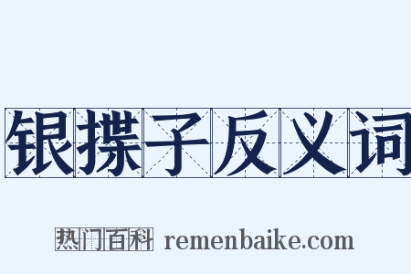 银揲子反义词是什么意思的图片